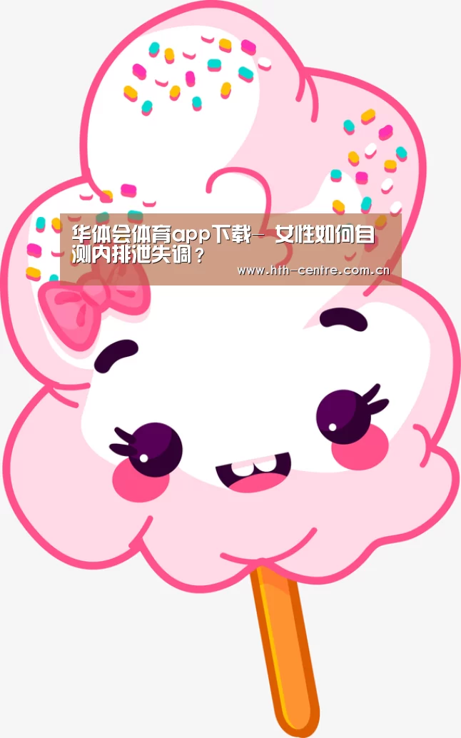 华体会体育app下载-
女性如何自测内排泄失调?(图1) 华体会官网下载